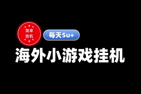 海外小游戏挂机项目，多IP多窗口，每天5U+_大牛副业网